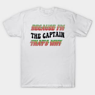 BECAUSE I'M THE CAPTAIN : THATS WHY T-Shirt